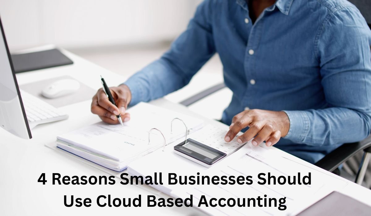 4 Reasons Small Businesses Should Use Cloud Based Accounting