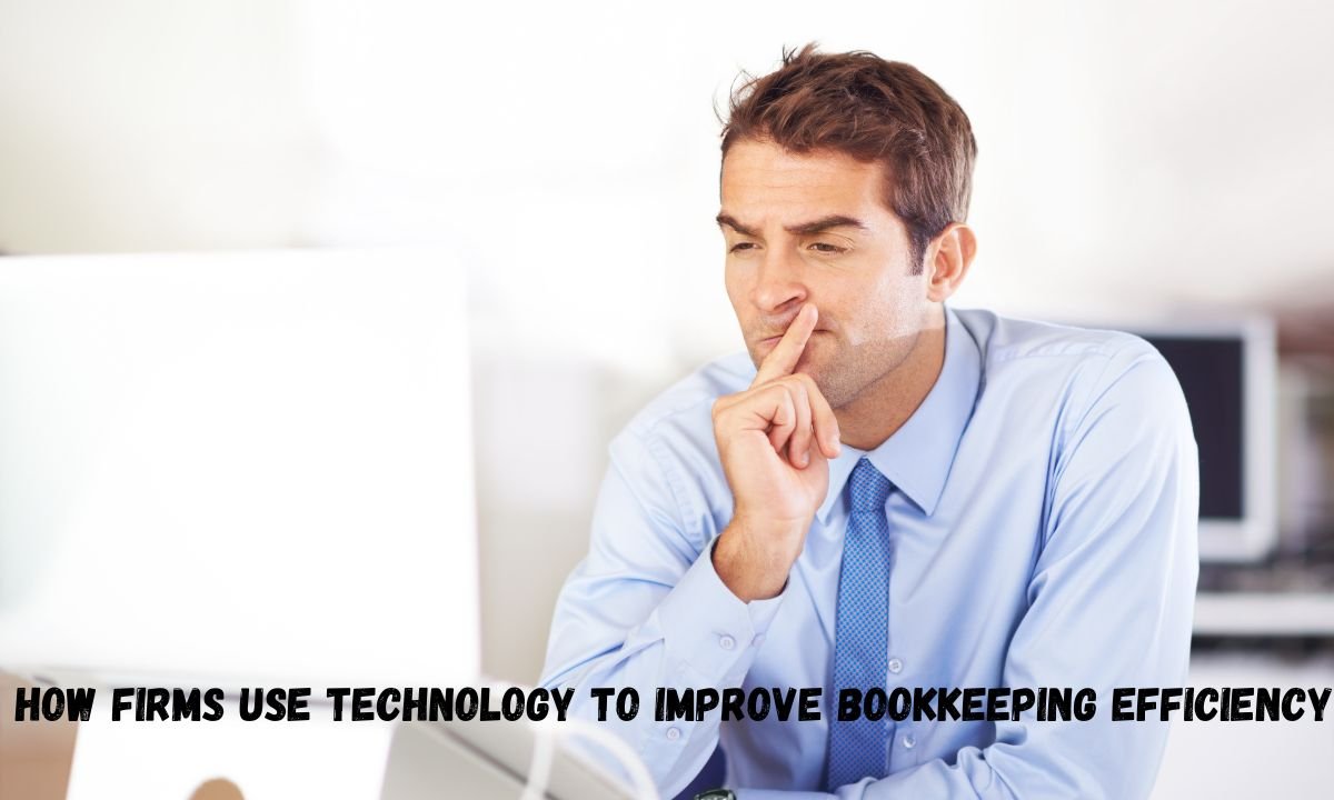 How Firms Use Technology To Improve Bookkeeping Efficiency